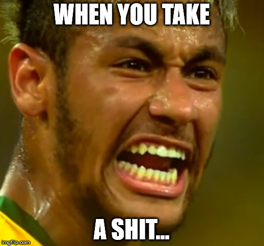 WHEN YOU TAKE A SHIT... | image tagged in neymar,memes,shit | made w/ Imgflip meme maker