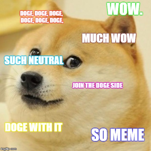 Doge Meme | DOGE, DOGE, DOGE, DOGE, DOGE, DOGE, MUCH WOW JOIN THE DOGE SIDE DOGE WITH IT SO MEME SUCH NEUTRAL WOW. | image tagged in memes,doge | made w/ Imgflip meme maker