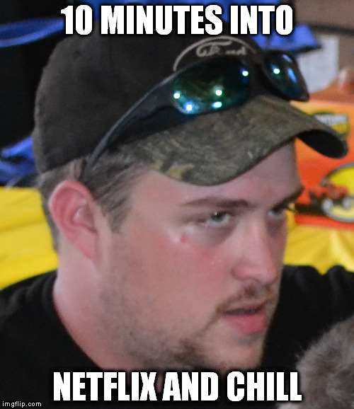 10 MINUTES INTO NETFLIX AND CHILL | made w/ Imgflip meme maker