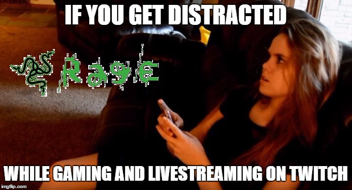 Gaming  | IF YOU GET DISTRACTED WHILE GAMING AND LIVESTREAMING ON TWITCH | image tagged in gaming,video games,rage quit | made w/ Imgflip meme maker