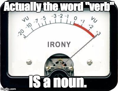 Irony Meter | Actually the word "verb" IS a noun. | image tagged in irony meter | made w/ Imgflip meme maker