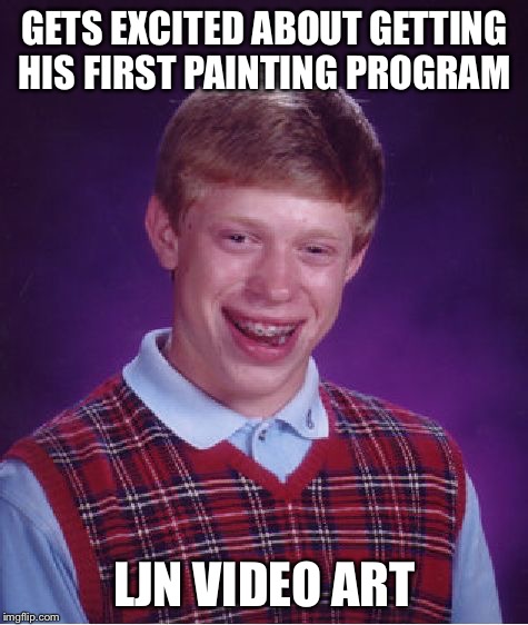 His painting program  | GETS EXCITED ABOUT GETTING HIS FIRST PAINTING PROGRAM LJN VIDEO ART | image tagged in memes,bad luck brian | made w/ Imgflip meme maker