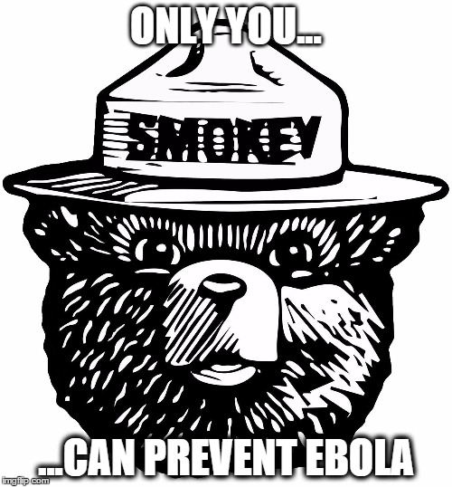 Only You... Can Prevent Ebola | ONLY YOU... ...CAN PREVENT EBOLA | image tagged in the smokey bear,smokey the bear,smokey,bear,prevention,ebola | made w/ Imgflip meme maker
