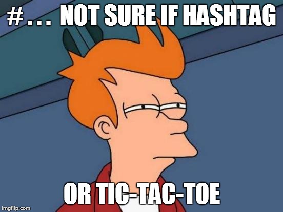 Futurama Fry | # . . .  NOT SURE IF HASHTAG OR TIC-TAC-TOE | image tagged in memes,futurama fry | made w/ Imgflip meme maker