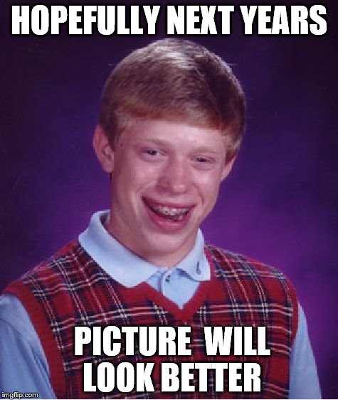 Bad Luck Brian Meme | HOPEFULLY NEXT YEARS PICTURE 
WILL LOOK BETTER | image tagged in memes,bad luck brian | made w/ Imgflip meme maker