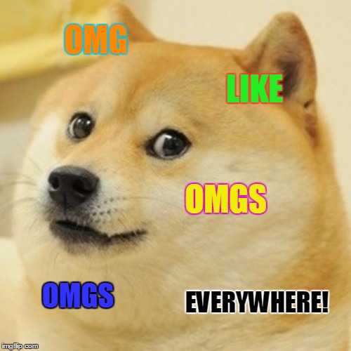 OMG LIKE OMGS OMGS EVERYWHERE! | image tagged in memes,doge | made w/ Imgflip meme maker