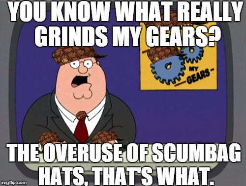 5CUM846 634R5 | YOU KNOW WHAT REALLY GRINDS MY GEARS? THE OVERUSE OF SCUMBAG HATS, THAT'S WHAT. | image tagged in memes,peter griffin news,scumbag | made w/ Imgflip meme maker