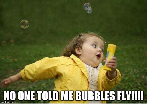 You may have Ebulliophobia if.... | NO ONE TOLD ME BUBBLES FLY!!!! | image tagged in memes,chubby bubbles girl | made w/ Imgflip meme maker