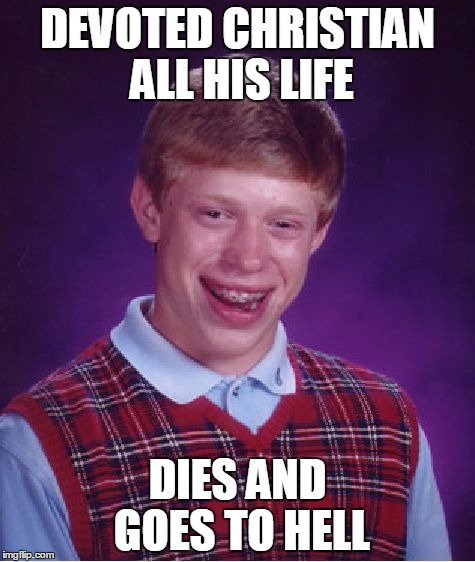 Bad Luck Brian Goes To Hell | DEVOTED CHRISTIAN ALL HIS LIFE DIES AND GOES TO HELL | image tagged in memes,bad luck brian,funny | made w/ Imgflip meme maker