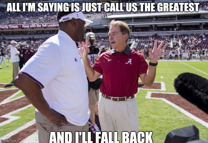 Saban Fall Back | ALL I'M SAYING IS JUST CALL US THE GREATEST AND I'LL FALL BACK | image tagged in saban,alabama football | made w/ Imgflip meme maker