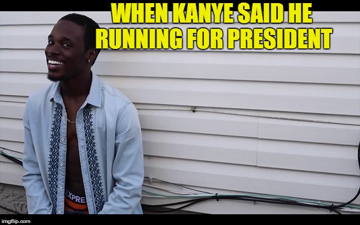 Kanye 2020 | WHEN KANYE SAID HE RUNNING FOR PRESIDENT | image tagged in memes | made w/ Imgflip meme maker
