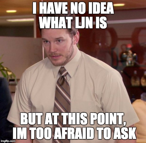 After reading other people's memes | I HAVE NO IDEA WHAT LJN IS BUT AT THIS POINT, IM TOO AFRAID TO ASK | image tagged in afraid to ask andy,first world problems,one does not simply,creepy condescending wonka | made w/ Imgflip meme maker