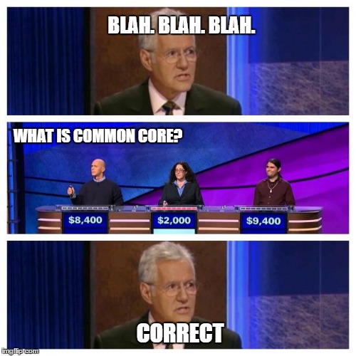 Education In Jeopardy | BLAH. BLAH. BLAH. WHAT IS COMMON CORE? CORRECT | image tagged in jeopardy,common core,memes | made w/ Imgflip meme maker