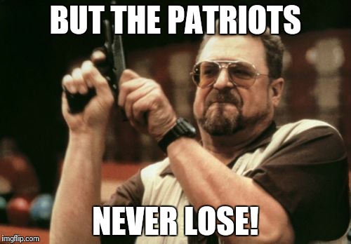 Am I The Only One Around Here Meme | BUT THE PATRIOTS NEVER LOSE! | image tagged in memes,am i the only one around here | made w/ Imgflip meme maker