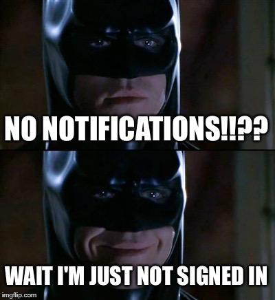 I'm not sure if this happens on the computer but it happens on my phone  | NO NOTIFICATIONS!!?? WAIT I'M JUST NOT SIGNED IN | image tagged in memes,batman smiles,notifications | made w/ Imgflip meme maker