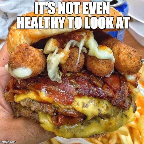 Dat burger. | IT'S NOT EVEN HEALTHY TO LOOK AT | image tagged in burger | made w/ Imgflip meme maker