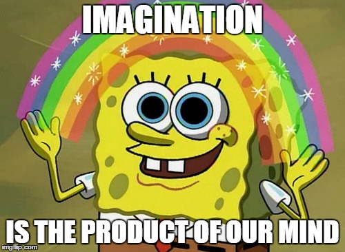 Imagination Spongebob Meme | IMAGINATION IS THE PRODUCT OF OUR MIND | image tagged in memes,imagination spongebob | made w/ Imgflip meme maker