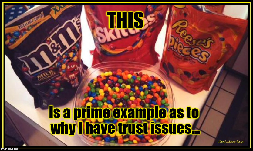 Trust Issues | Is a prime example as to why I have trust issues... | image tagged in funny,ocd | made w/ Imgflip meme maker