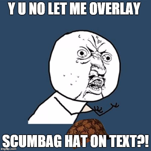 Y U No | Y U NO LET ME OVERLAY SCUMBAG HAT ON TEXT?! | image tagged in memes,y u no,scumbag | made w/ Imgflip meme maker