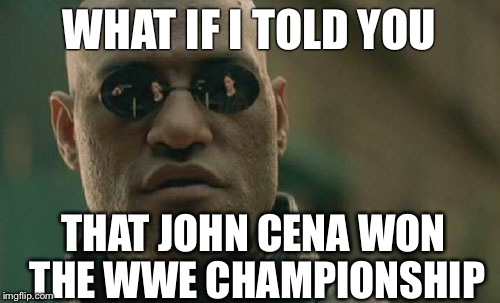 Matrix Morpheus | WHAT IF I TOLD YOU THAT JOHN CENA WON THE WWE CHAMPIONSHIP | image tagged in memes,matrix morpheus | made w/ Imgflip meme maker