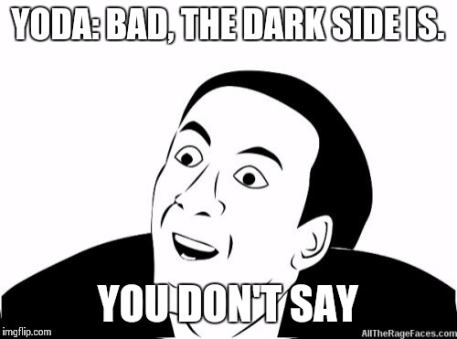 You Dont Say | YODA: BAD, THE DARK SIDE IS. YOU DON'T SAY | image tagged in you dont say | made w/ Imgflip meme maker