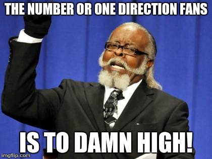 Too Damn High Meme | THE NUMBER OR ONE DIRECTION FANS IS TO DAMN HIGH! | image tagged in memes,too damn high | made w/ Imgflip meme maker