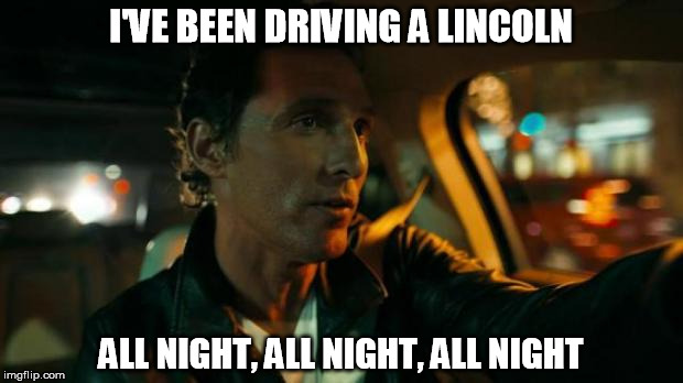 matthew mcconaughey | I'VE BEEN DRIVING A LINCOLN ALL NIGHT, ALL NIGHT, ALL NIGHT | image tagged in matthew mcconaughey | made w/ Imgflip meme maker