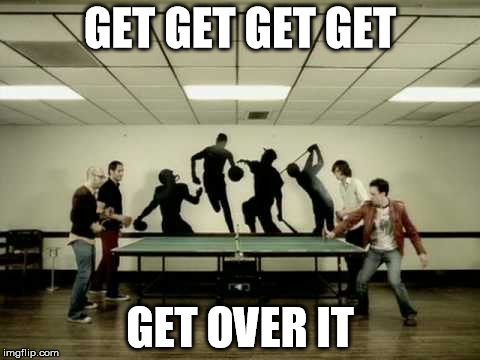 GET GET GET GET GET OVER IT | image tagged in get over it | made w/ Imgflip meme maker