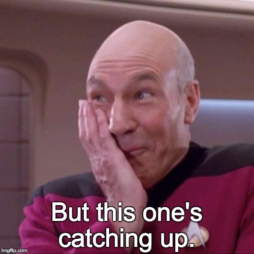 Picard 02 | But this one's catching up. | image tagged in picard 02 | made w/ Imgflip meme maker