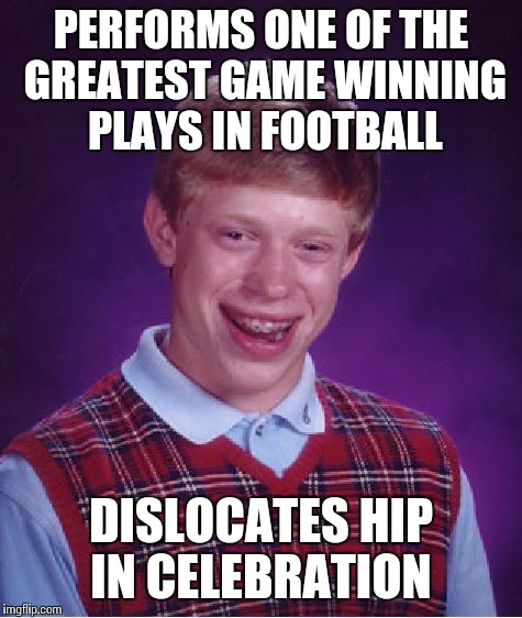 Bad Luck Brian Meme | PERFORMS ONE OF THE GREATEST GAME WINNING PLAYS IN FOOTBALL DISLOCATES HIP IN CELEBRATION | image tagged in memes,bad luck brian,AdviceAnimals | made w/ Imgflip meme maker