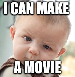Skeptical Baby | I CAN MAKE A MOVIE | image tagged in memes,skeptical baby | made w/ Imgflip meme maker