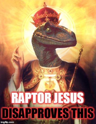 RAPTOR JESUS DISAPPROVES THIS | made w/ Imgflip meme maker