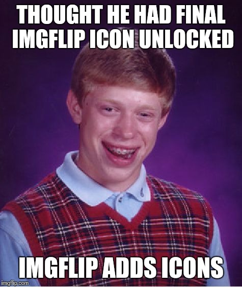 Bad Luck Brian Meme | THOUGHT HE HAD FINAL IMGFLIP ICON UNLOCKED IMGFLIP ADDS ICONS | image tagged in memes,bad luck brian | made w/ Imgflip meme maker