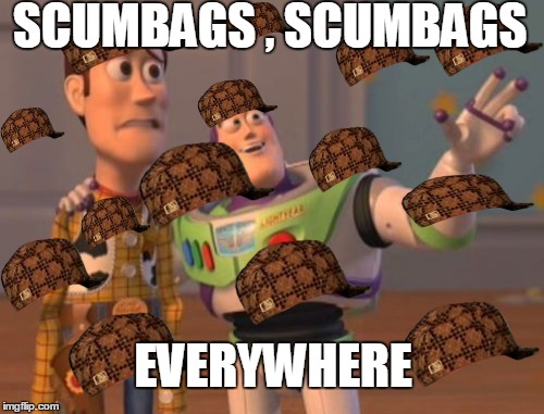 X, X Everywhere Meme | SCUMBAGS , SCUMBAGS EVERYWHERE | image tagged in memes,x x everywhere,scumbag | made w/ Imgflip meme maker