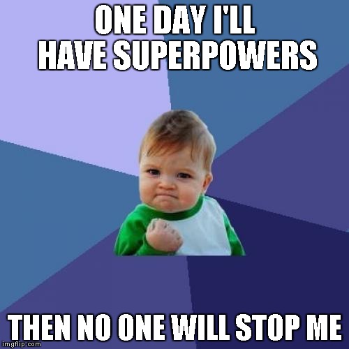 Success Kid Meme | ONE DAY I'LL HAVE SUPERPOWERS THEN NO ONE WILL STOP ME | image tagged in memes,success kid | made w/ Imgflip meme maker