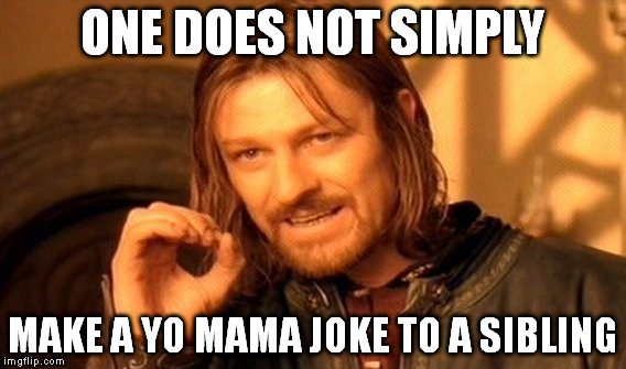 One Does Not Simply | ONE DOES NOT SIMPLY MAKE A YO MAMA JOKE TO A SIBLING | image tagged in memes,one does not simply | made w/ Imgflip meme maker
