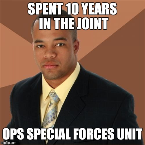 Successful Black Man | SPENT 10 YEARS IN THE JOINT OPS SPECIAL FORCES UNIT | image tagged in memes,successful black man | made w/ Imgflip meme maker