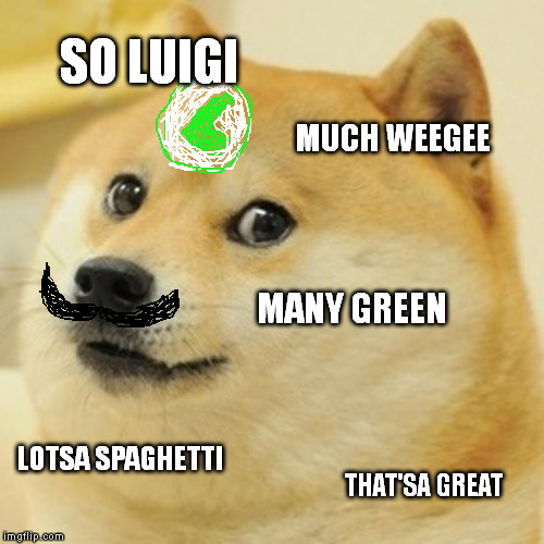 Doge | SO LUIGI MUCH WEEGEE MANY GREEN LOTSA SPAGHETTI THAT'SA GREAT | image tagged in memes,doge | made w/ Imgflip meme maker