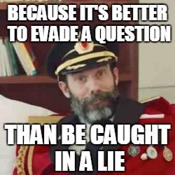 BECAUSE IT'S BETTER TO EVADE A QUESTION THAN BE CAUGHT IN A LIE | made w/ Imgflip meme maker