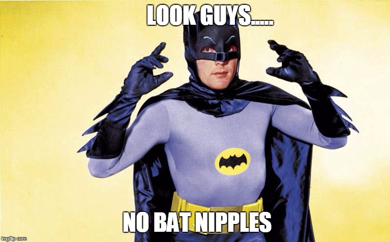 Classic Batman | LOOK GUYS..... NO BAT NIPPLES | image tagged in classic batman | made w/ Imgflip meme maker