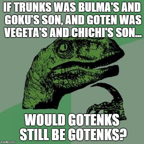 Philosoraptor Meme | IF TRUNKS WAS BULMA'S AND GOKU'S SON, AND GOTEN WAS VEGETA'S AND CHICHI'S SON... WOULD GOTENKS STILL BE GOTENKS? | image tagged in memes,philosoraptor | made w/ Imgflip meme maker