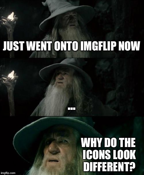 Confused Gandalf | JUST WENT ONTO IMGFLIP NOW ... WHY DO THE ICONS LOOK DIFFERENT? | image tagged in memes,confused gandalf | made w/ Imgflip meme maker