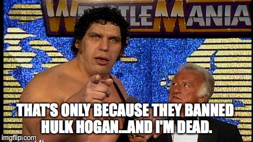 THAT'S ONLY BECAUSE THEY BANNED HULK HOGAN...AND I'M DEAD. | made w/ Imgflip meme maker
