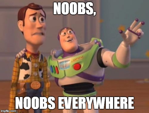 When you play any online game | NOOBS, NOOBS EVERYWHERE | image tagged in memes,x x everywhere | made w/ Imgflip meme maker