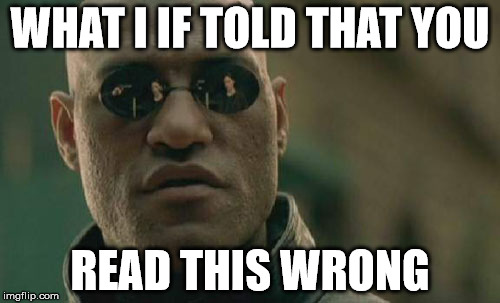 Matrix Morpheus | WHAT I IF TOLD THAT YOU READ THIS WRONG | image tagged in memes,matrix morpheus | made w/ Imgflip meme maker