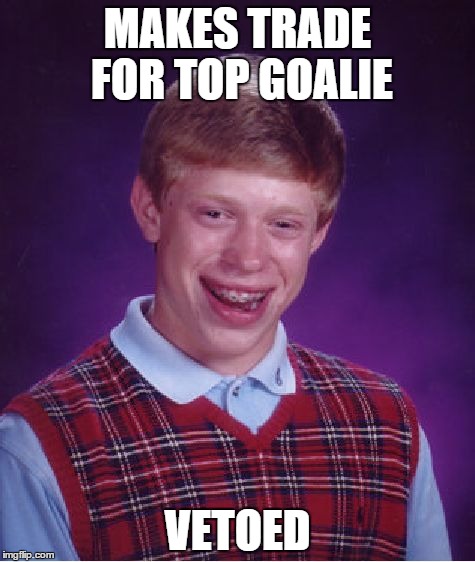 Bad Luck Brian Meme | MAKES TRADE FOR TOP GOALIE VETOED | image tagged in memes,bad luck brian | made w/ Imgflip meme maker