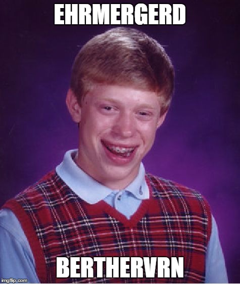 Bad Luck Brian Meme | EHRMERGERD BERTHERVRN | image tagged in memes,bad luck brian | made w/ Imgflip meme maker