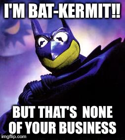Watch out, Sean Connery  | I'M BAT-KERMIT!! BUT THAT'S  NONE OF YOUR BUSINESS | image tagged in sean connery  kermit | made w/ Imgflip meme maker