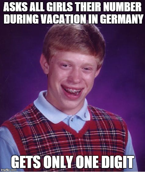 Bad Luck Brian Meme | ASKS ALL GIRLS THEIR NUMBER DURING VACATION IN GERMANY GETS ONLY ONE DIGIT | image tagged in memes,bad luck brian | made w/ Imgflip meme maker