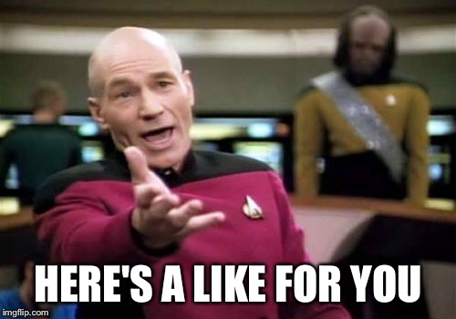 Picard Wtf Meme | HERE'S A LIKE FOR YOU | image tagged in memes,picard wtf | made w/ Imgflip meme maker